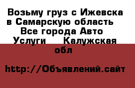 Возьму груз с Ижевска в Самарскую область. - Все города Авто » Услуги   . Калужская обл.